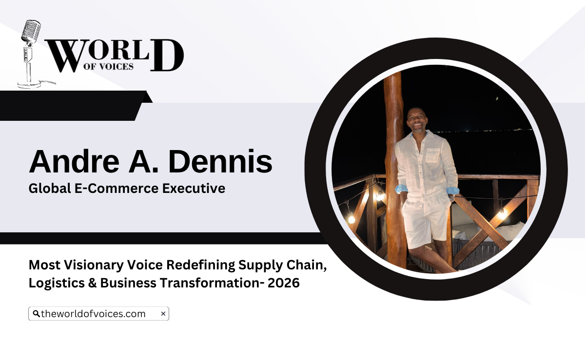 Andre A Dennis: Redefining Supply Chain & Human-Centered Leadership | The World Of Voices